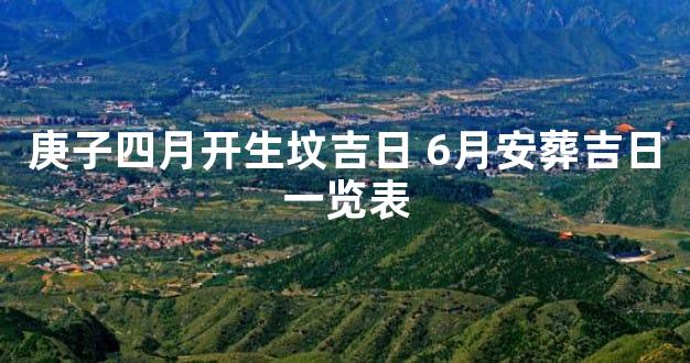 庚子四月开生坟吉日 6月安葬吉日一览表